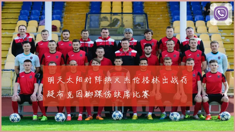 明天太阳对阵热火杰伦格林出战存疑布克因脚踝伤缺席比赛